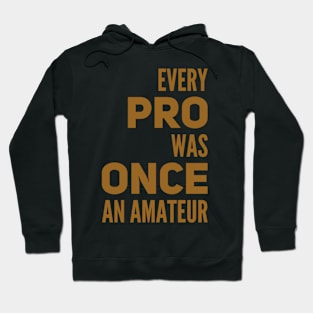 Every pro was once an amateur Hoodie